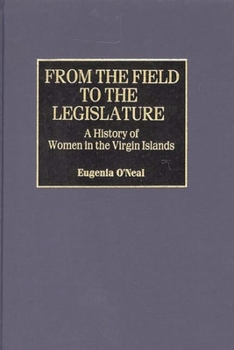 Hardcover From the Field to the Legislature: A History of Women in the Virgin Islands Book