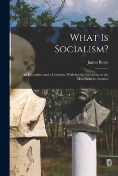 Paperback What is Socialism?: An Exposition and a Criticism, With Special Reference to the Movement in America Book