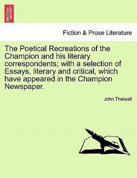 Paperback The Poetical Recreations of the Champion and His Literary Correspondents; With a Selection of Essays, Literary and Critical, Which Have Appeared in th Book