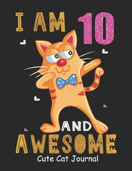 Paperback I Am 10 And Awesome Cute Cat Journal: Lined Journal Notebook For Girls Who Are 10 Years Old, 10th Birthday Gift, Funny Cat Birthday Gift Notebook - Ha Book