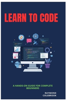 Learn to Code: A Hands-On Guide for Complete Beginners