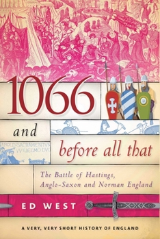 1066 and Before All That: The Battle of Hastings, Anglo-Saxon and Norman England - Book #1 of the A Very, Very Short History of England