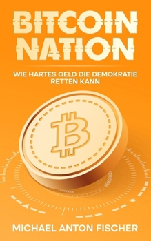 Bitcoin Nation: WIE HARTES GELD DIE DEMOKRATIE RETTEN KANN (German Edition)