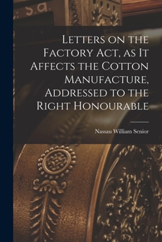 Paperback Letters on the Factory act, as it Affects the Cotton Manufacture, Addressed to the Right Honourable Book