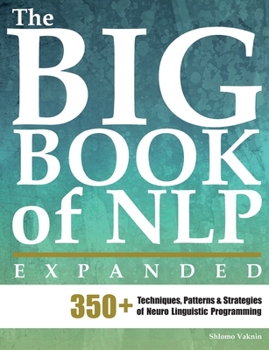 Paperback The Big Book of NLP, Expanded: 350+ Techniques, Patterns & Strategies of Neuro Linguistic Programming Book