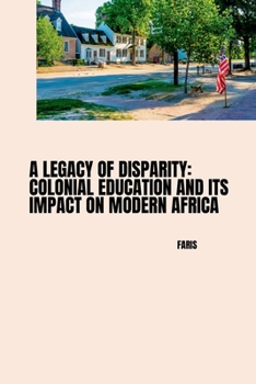 Paperback A Legacy of Disparity: Colonial Education and its Impact on Modern Africa Book