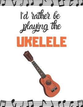 Paperback I'd rather be playing the UKELELE: Notebook/notepad/diary/journal perfect gift for all ukelele players. - 80 black lined pages - A4 - 8.5x11 inches Book