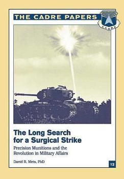 Paperback The Long Search for a Surgical Strike: Precision Munitions and the Revolution in Military Affairs: CADRE Paper No. 12 Book