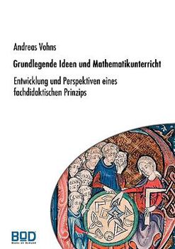 Paperback Grundlegende Ideen und Mathematikunterricht: Entwicklung und Perspektiven eines fachdidaktischen Prinzips [German] Book