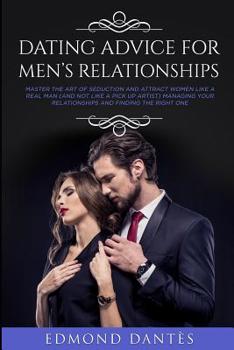 Paperback Dating Advice for Men's Relationships: Master the art of seduction and attract women like a real man (and not like a pick up artist) managing your rel Book