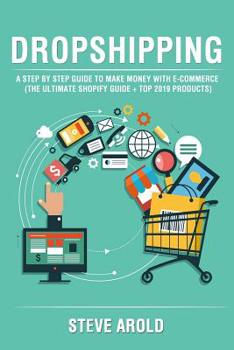 Paperback Dropshipping: A Step By Step Guide To Make Money With E-Commerce (The Ultimate Shopify Guide + Top 2019 Products) Book