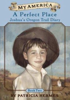 Hardcover A My America: A Perfect Place, Joshua's Oregon Trail Diary, Book Two Book