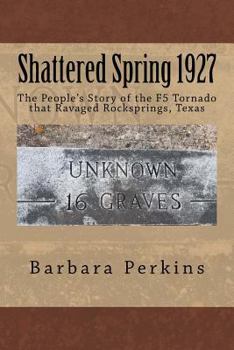 Paperback Shattered Spring 1927: The People's Story of the F5 Tornado at Rocksprings, Texas Book