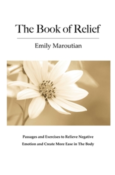 Paperback The Book of Relief: Passages and Exercises to Relieve Negative Emotion and Create More Ease in The Body Book