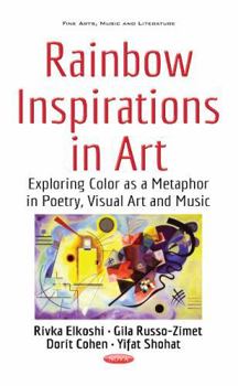 Hardcover Rainbow Inspirations in Art: Exploring Color As a Metaphor in Poetry, Visual Art and Music (Fine Arts, Music and Literature) Book