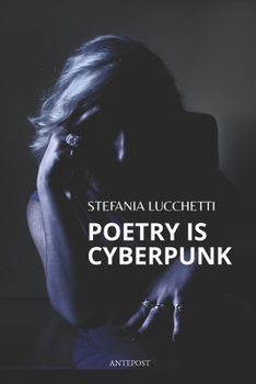 Poetry is Cyberpunk (English-language editions of books by contemporary Italian poet Stefania Lucchetti.)