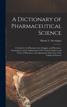 Hardcover A Dictionary of Pharmaceutical Science: A Guide for the Pharmaceutist, Druggist, and Physician; Containing Concise Explanations of the Various Subject Book