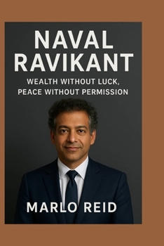 Naval Ravikant: Wealth Without Luck, Peace Without Permission