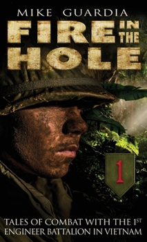 Fire in the Hole: Tales of Combat with the 1st Engineer Battalion in Vietnam