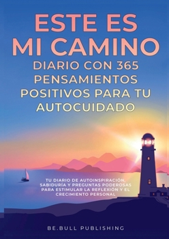 Paperback ESTE ES MI CAMINO Diario con 365 Pensamientos Positivos para tu Autocuidado: Tu Diario de Autoinspiración, Sabiduría y Preguntas Poderosas para Estimu [Spanish] Book