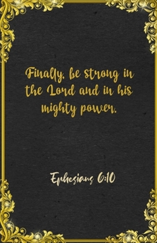 Finally, be strong in the Lord and in his mighty power. Ephesians 6:10 A5 Lined Notebook: Funny Bible Verse Scripture Sayings For Strength Support ... Great Office School Writing Class Teacher