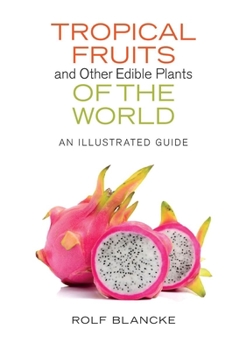 Tropical Fruits and Other Edible Plants of the World: An Illustrated Guide - Book  of the Zona Tropical Publications