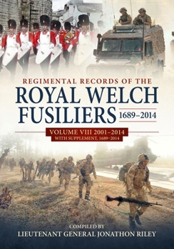 Hardcover Regimental Records of the Royal Welch Fusiliers 1689-2014: Volume VIII 2001-2014 with Supplement, 1689-2014 Book