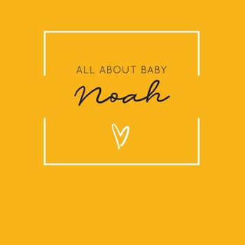 Paperback All About Baby Noah: The Perfect Personalized Keepsake Journal for Baby's First Year - Great Baby Shower Gift [Soft Mustard Yellow] Book