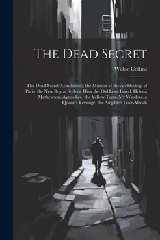 The Dead Secret: The Dead Secret (Concluded). the Murder of the Archbishop of Paris. the New Boy at Styles's. How the Old Love Fared. Helena ... a Queen's Revenge. the Amphlett Love-Match
