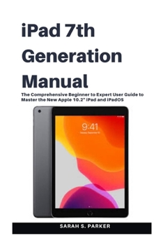 Paperback iPad 7th Generation Manual: The Comprehensive Beginner to Expert User Guide to Master the New Apple 10.2″ iPad and iPadOS Book