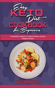 Hardcover Easy Keto Diet Cookbook for Beginners: A Semplified Cookbook To Prepare Delicious and Easy Ketogenic Recipes Book