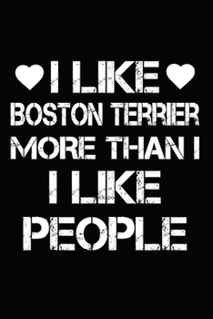 I Like Boston Terrier More Than I Like People: Blank Lined Journal for Dog Lovers, Dog Mom, Dog Dad and Pet Owners