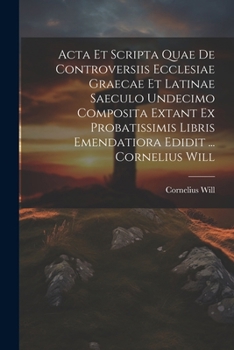 Paperback Acta Et Scripta Quae De Controversiis Ecclesiae Graecae Et Latinae Saeculo Undecimo Composita Extant Ex Probatissimis Libris Emendatiora Edidit ... Co [Latin] Book