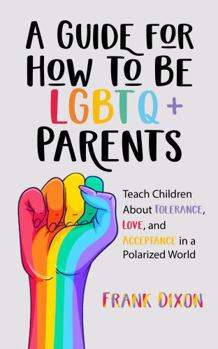 Paperback A Guide for How to Be LGBTQ+ Parents: Teach Children About Tolerance, Love, and Acceptance in a Polarized World (The Master Parenting Series) Book