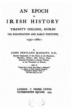 Paperback An Epoch in Irish History, Trinity College, Dublin, Its Foundation and Early Fortune Book
