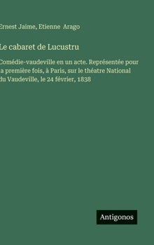 Hardcover Le cabaret de Lucustru: Comédie-vaudeville en un acte. Représentée pour la première fois, à Paris, sur le théatre National du Vaudeville, le 24 févrie [French] Book