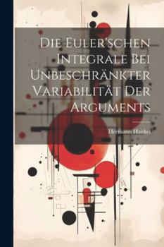 Paperback Die Euler'schen Integrale Bei Unbeschränkter Variabilität Der Arguments [German] Book