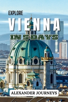 Paperback Explore Vienna In 5 days: The Perfect Itinerary for a Short and Sweet Stay Book