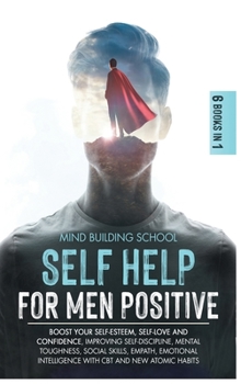Hardcover Self Help for Men Positive: Boost Your Self-Esteem, Self-Love and Confidence, Improving Self-Discipline, Mental Toughness, Social Skills, Empath, Book