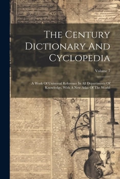 Paperback The Century Dictionary And Cyclopedia: A Work Of Universal Reference In All Departments Of Knowledge, With A New Atlas Of The World; Volume 7 Book