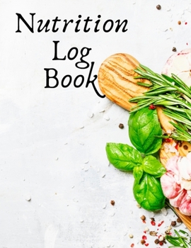 Nutrition Log Book: Nutrition and Food Tracker and Journal - Daily Log Book for Diet and Diabetes - Meal Notebook to Log Protein, Calories, Carbs and Fat
