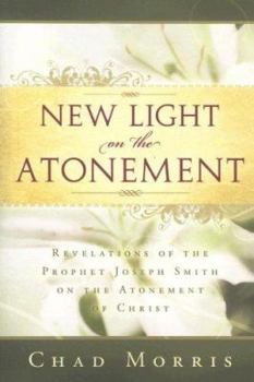 Paperback New Light on the Atonement: Revelations of the Prophet Joseph Smith on the Atonement of Christ Book