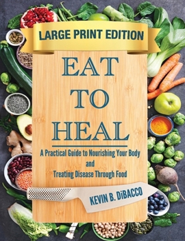 Eat to Heal : A Practical Guide to Nourishing Your Body and Treating Disease Through Food