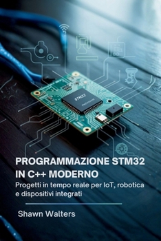Paperback Programmazione Stm32 in C++ Moderno: Progetti in tempo reale per IoT, robotica e dispositivi integrati [Italian] Book