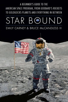 Hardcover Star Bound: A Beginner's Guide to the American Space Program, from Goddard's Rockets to Goldilocks Planets and Everything in Betwe Book