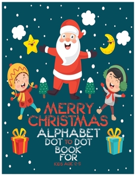 Paperback Merry Christmas Alphabet Dot to Dot Book for Kids Age 2-5: Fun Educational letter tracing workbook, ABC alphabet Dot to Dot Games with Coloring toddle Book