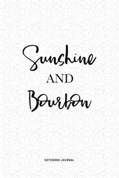 Sunshine And Bourbon: A 6x9 Inch Notebook Journal Diary With A Bold Text Font Slogan On A Matte Cover and 120 Blank Lined Pages Makes A Great Alternative To A Card
