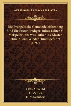 Die Evangelische Gemeinde Miltenberg Und Ihr Erster Prediger; Julius Echter V. Melspelbrunn; Was Luther Ins Kloster Hinein-Und Wieder Hinausgefuhrt (1