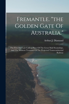 Paperback Fremantle. "the Golden Gate Of Australia.": The First And Last Calling-place Of The Great Mail Steamships, And The Western Terminus Of The Projected T Book