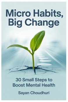 Paperback Micro Habits, Big Change: 30 Small Steps to Boost Mental Health Book